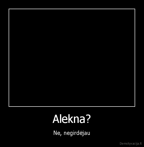 Alekna? - Ne, negirdėjau