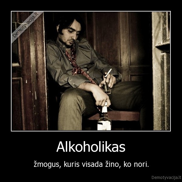 Alkoholikas - žmogus, kuris visada žino, ko nori.