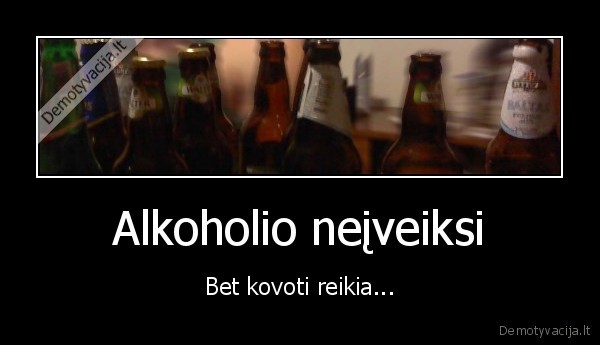 Alkoholio neįveiksi - Bet kovoti reikia...