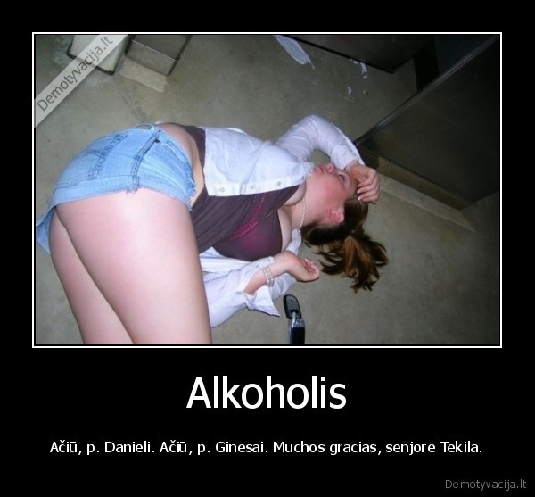 Alkoholis - Ačiū, p. Danieli. Ačiū, p. Ginesai. Muchos gracias, senjore Tekila.