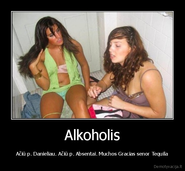 Alkoholis - Ačiū p. Danieliau. Ačiū p. Absentai. Muchos Gracias senor Tequila