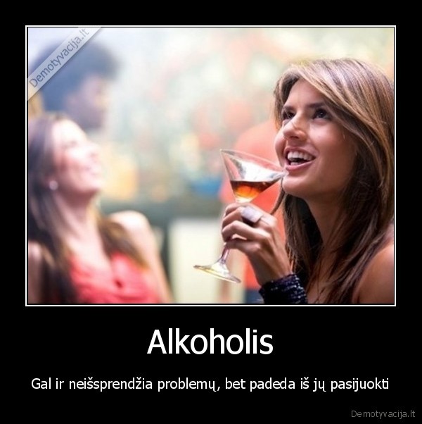 Alkoholis - Gal ir neišsprendžia problemų, bet padeda iš jų pasijuokti