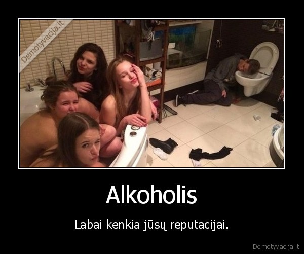 Alkoholis - Labai kenkia jūsų reputacijai.