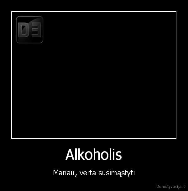 Alkoholis - Manau, verta susimąstyti