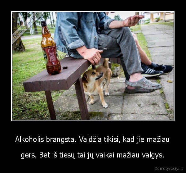 Alkoholis brangsta. Valdžia tikisi, kad jie mažiau - gers. Bet iš tiesų tai jų vaikai mažiau valgys.