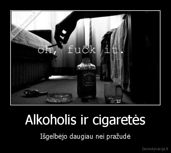 Alkoholis ir cigaretės - Išgelbėjo daugiau nei pražudė