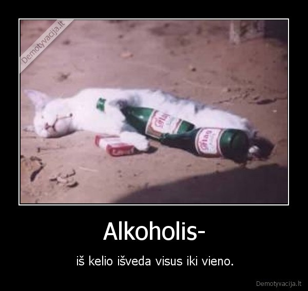 Alkoholis- - iš kelio išveda visus iki vieno.