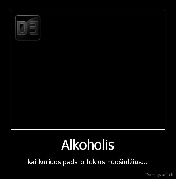 Alkoholis - kai kuriuos padaro tokius nuoširdžius...