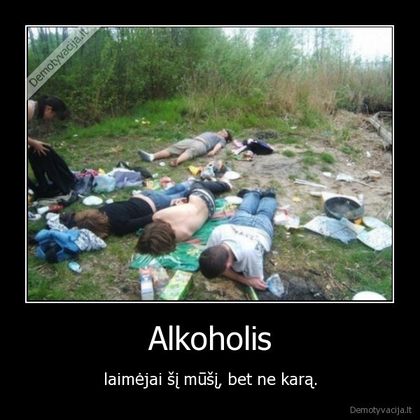 Alkoholis - laimėjai šį mūšį, bet ne karą.