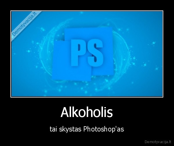 Alkoholis - tai skystas Photoshop'as