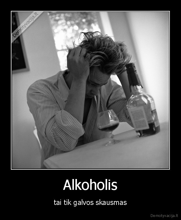 Alkoholis - tai tik galvos skausmas