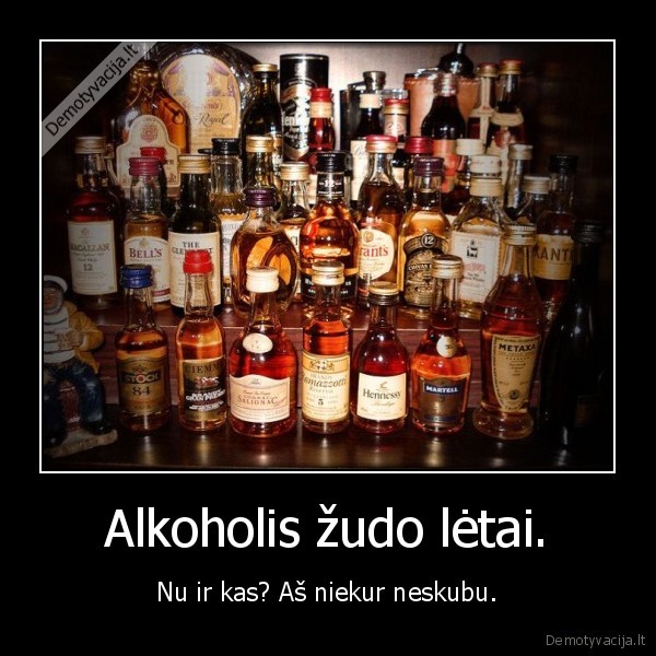 Alkoholis žudo lėtai. - Nu ir kas? Aš niekur neskubu.