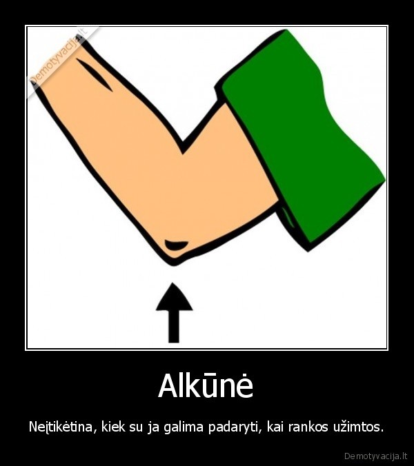 Alkūnė - Neįtikėtina, kiek su ja galima padaryti, kai rankos užimtos.