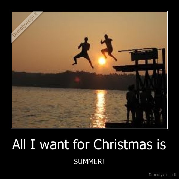 All I want for Christmas is - SUMMER!