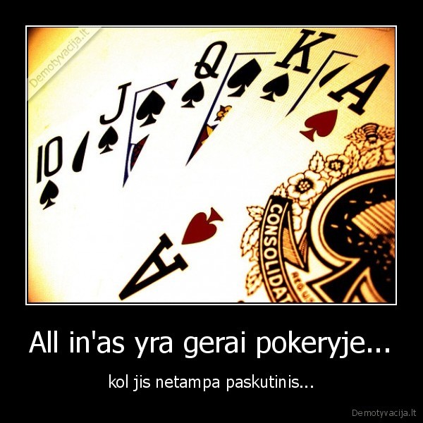 All in'as yra gerai pokeryje... - kol jis netampa paskutinis...