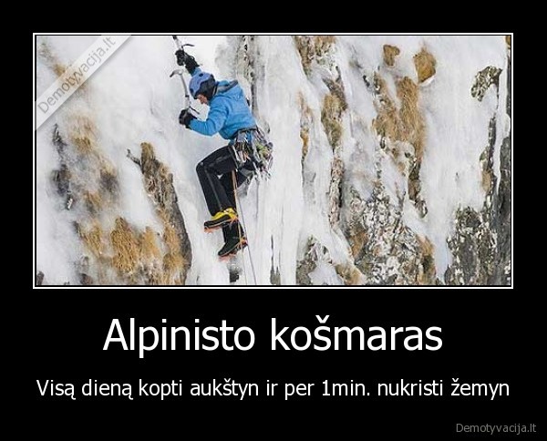 Alpinisto košmaras - Visą dieną kopti aukštyn ir per 1min. nukristi žemyn