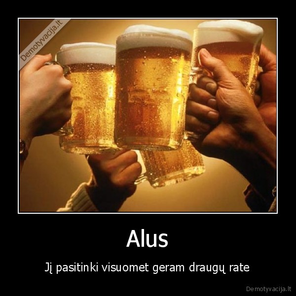 Alus - Jį pasitinki visuomet geram draugų rate