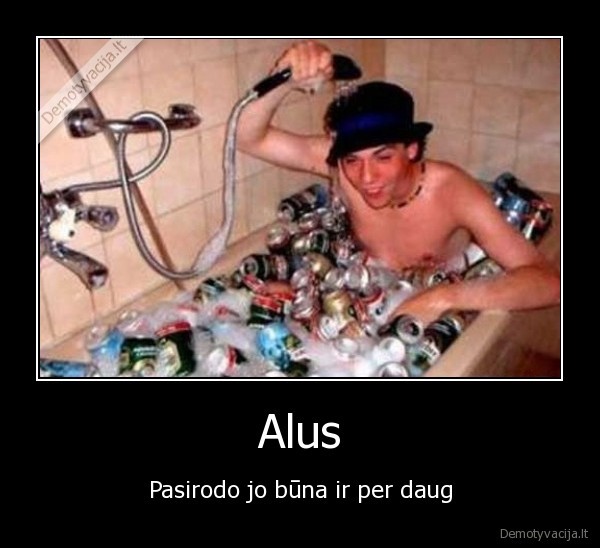 Alus - Pasirodo jo būna ir per daug