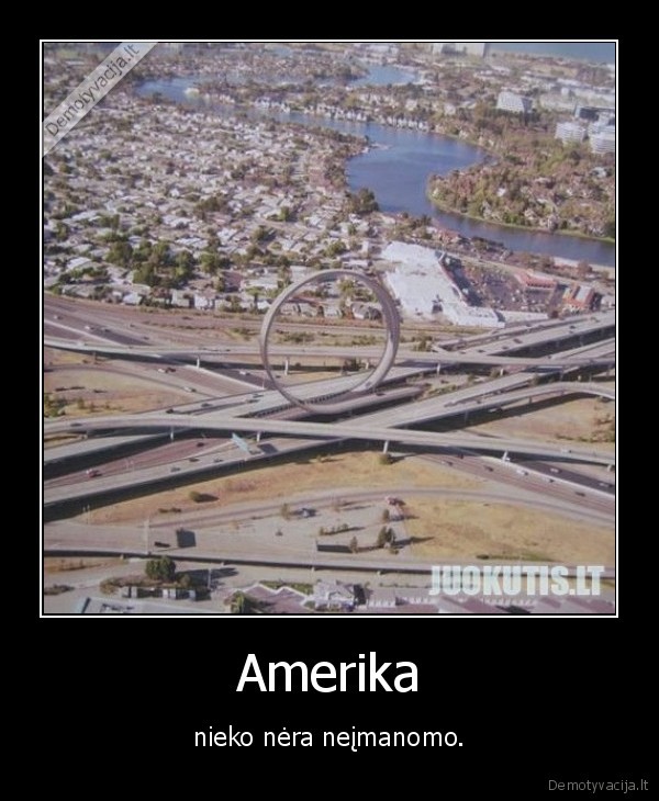 Amerika - nieko nėra neįmanomo.