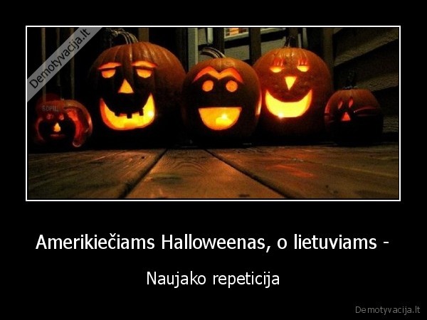 Amerikiečiams Halloweenas, o lietuviams - - Naujako repeticija