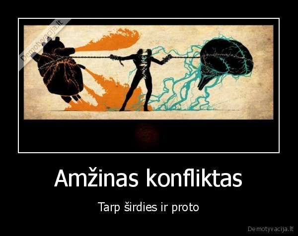 Amžinas konfliktas - Tarp širdies ir proto