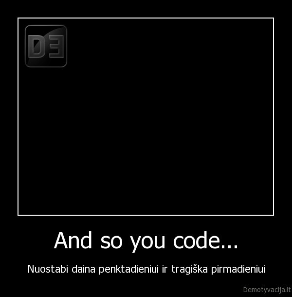 And so you code... - Nuostabi daina penktadieniui ir tragiška pirmadieniui