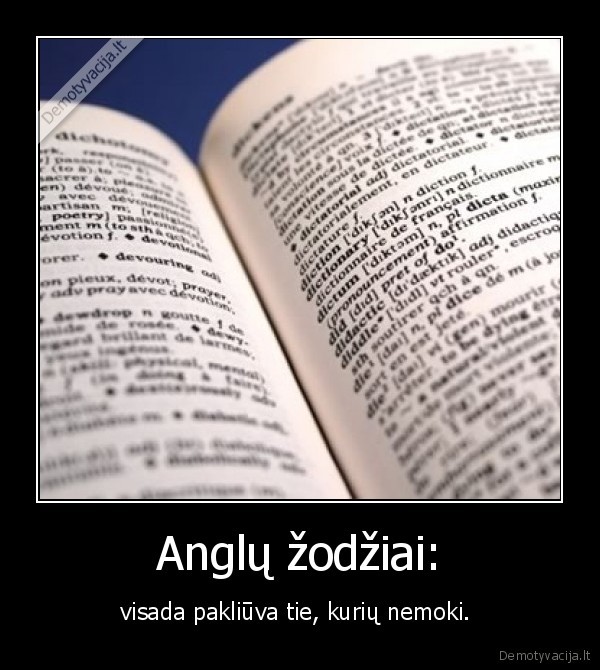 Anglų žodžiai: - visada pakliūva tie, kurių nemoki. 