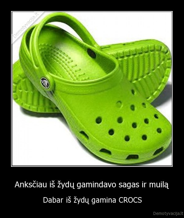 Anksčiau iš žydų gamindavo sagas ir muilą - Dabar iš žydų gamina CROCS