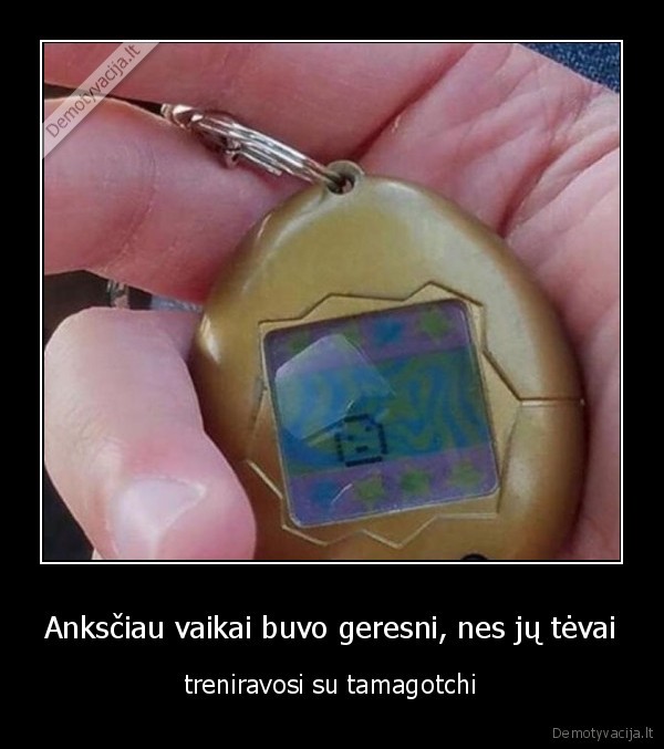 Anksčiau vaikai buvo geresni, nes jų tėvai - treniravosi su tamagotchi