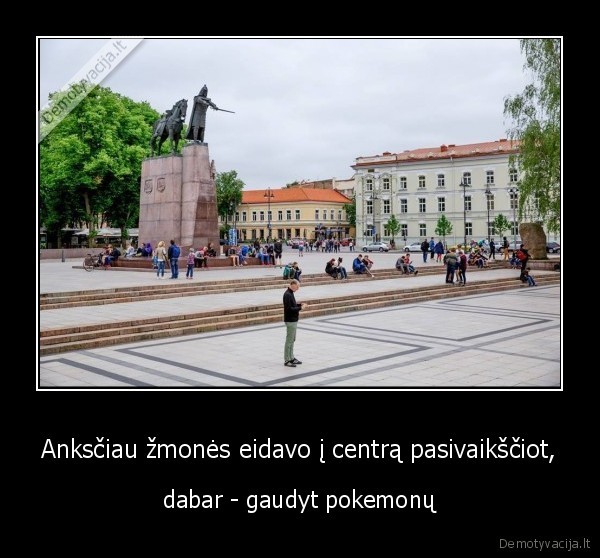 Anksčiau žmonės eidavo į centrą pasivaikščiot, - dabar - gaudyt pokemonų