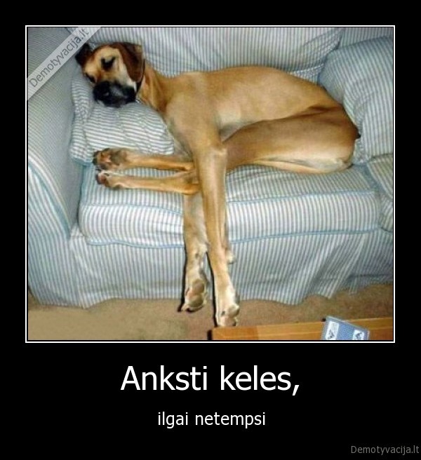 Anksti keles, - ilgai netempsi