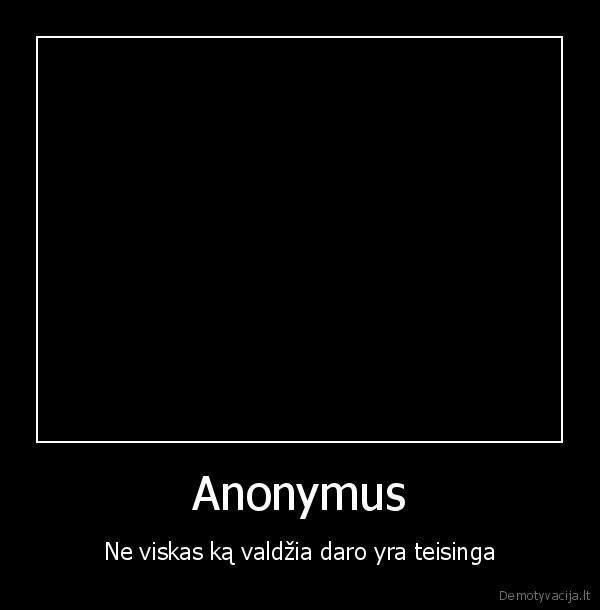 Anonymus - Ne viskas ką valdžia daro yra teisinga