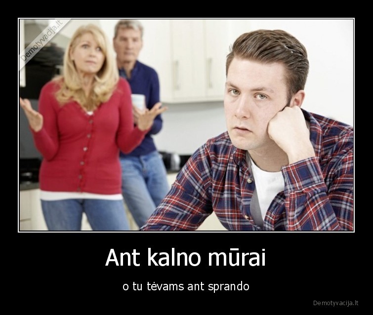 Ant kalno mūrai - o tu tėvams ant sprando