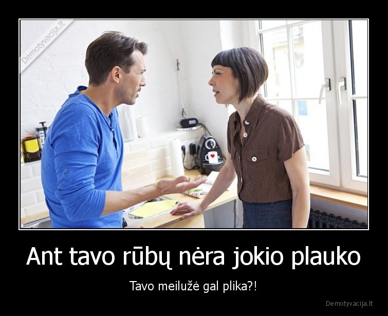 Ant tavo rūbų nėra jokio plauko - Tavo meilužė gal plika?!