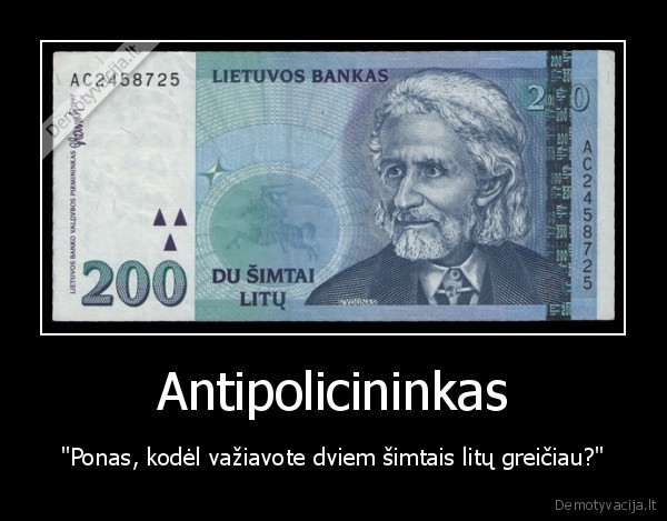 Antipolicininkas - "Ponas, kodėl važiavote dviem šimtais litų greičiau?"