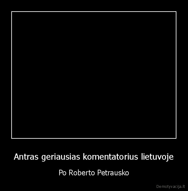 Antras geriausias komentatorius lietuvoje - Po Roberto Petrausko