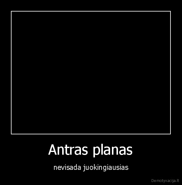 Antras planas - nevisada juokingiausias