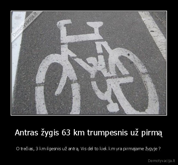 Antras žygis 63 km trumpesnis už pirmą - O trečias, 3 km ilgesnis už antrą. Vis dėl to kiek km yra pirmajame žygyje ?