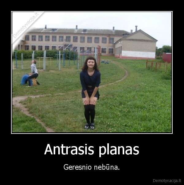 Antrasis planas - Geresnio nebūna.