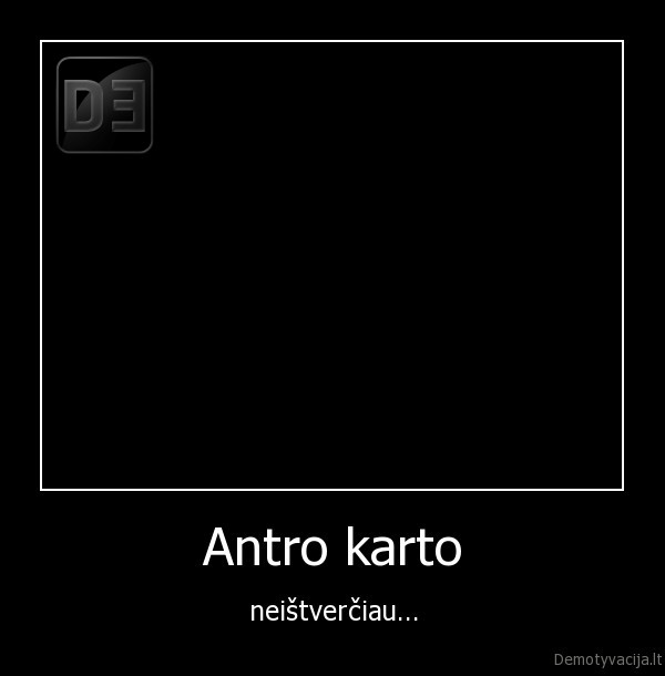 Antro karto - neištverčiau...