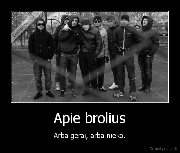 Apie brolius - Arba gerai, arba nieko.