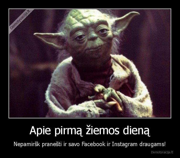 Apie pirmą žiemos dieną - Nepamiršk pranešti ir savo Facebook ir Instagram draugams!