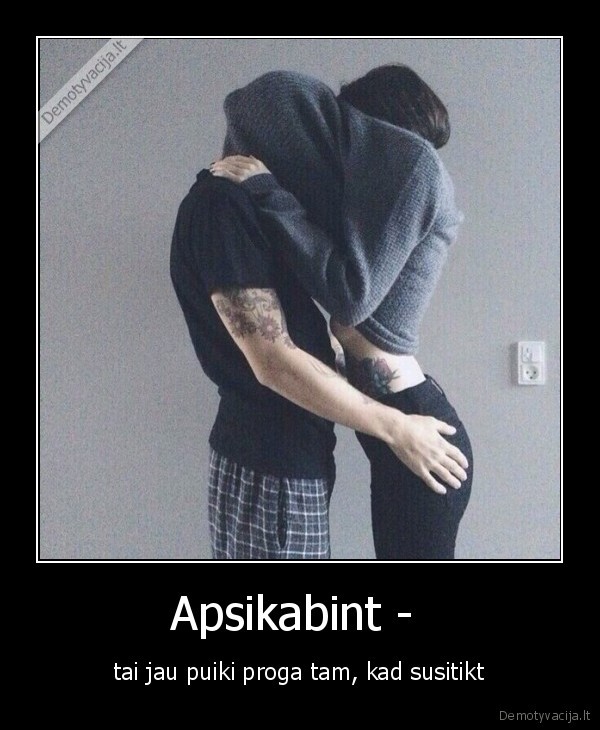 Apsikabint -  - tai jau puiki proga tam, kad susitikt