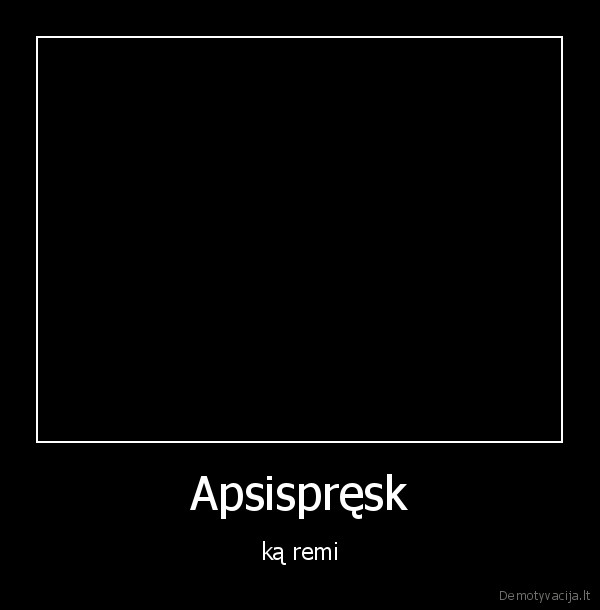 Apsispręsk - ką remi