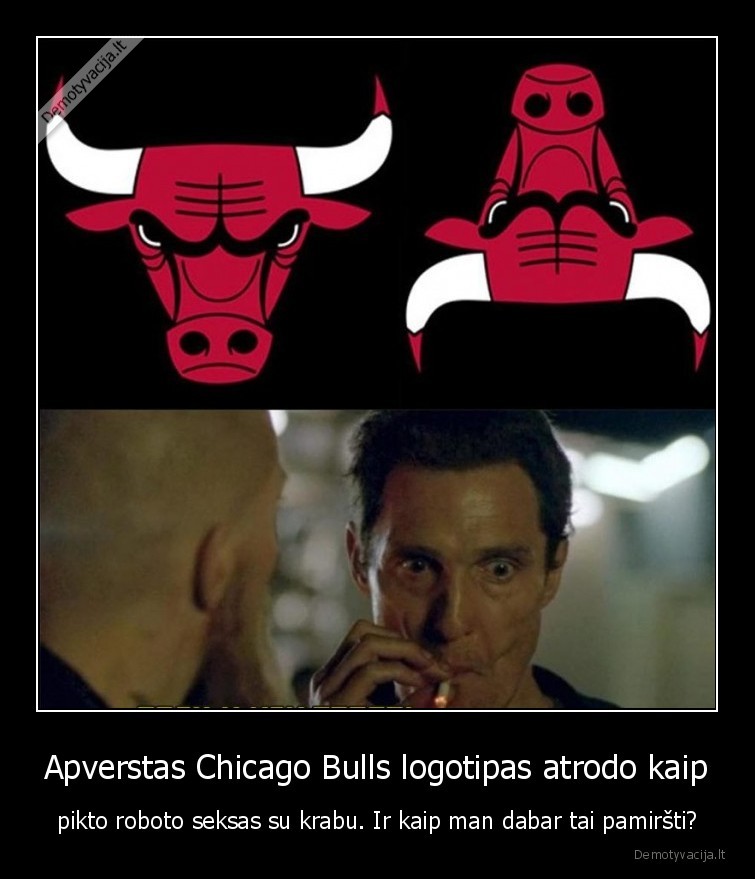 Apverstas Chicago Bulls logotipas atrodo kaip - pikto roboto seksas su krabu. Ir kaip man dabar tai pamiršti?