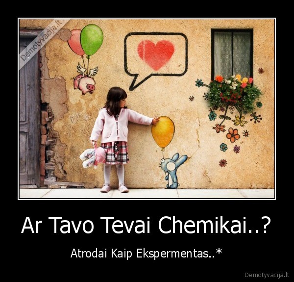 Ar Tavo Tevai Chemikai..? - Atrodai Kaip Ekspermentas..*