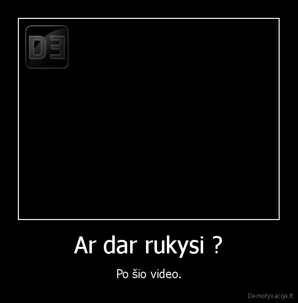 Ar dar rukysi ? - Po šio video.