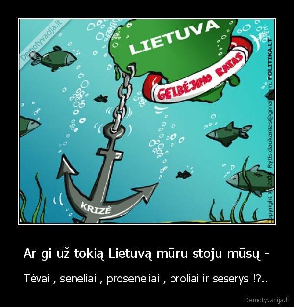 Ar gi už tokią Lietuvą mūru stoju mūsų - - Tėvai , seneliai , proseneliai , broliai ir seserys !?..