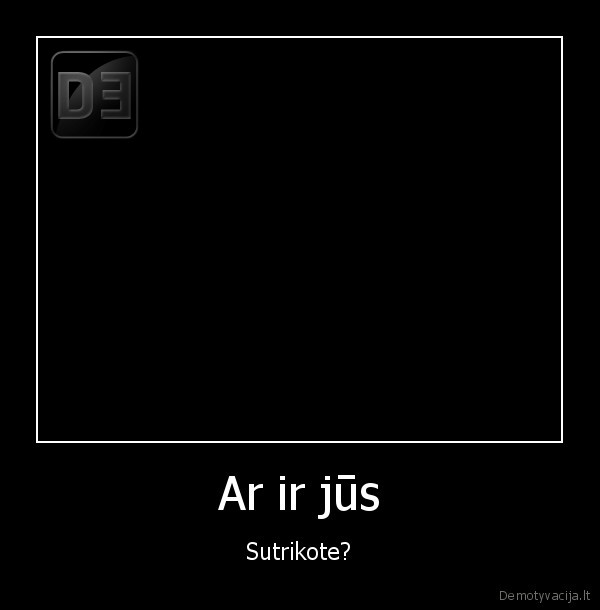 Ar ir jūs - Sutrikote?