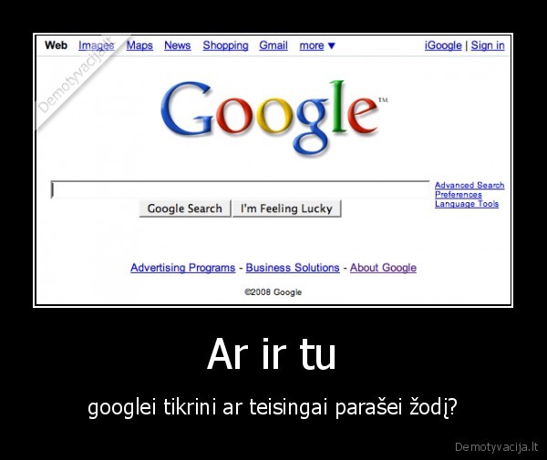 Ar ir tu - googlei tikrini ar teisingai parašei žodį?